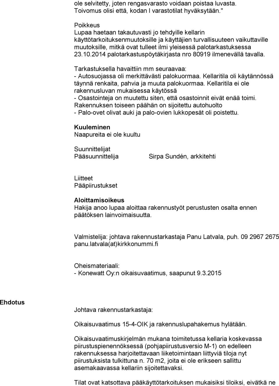 23.10.2014 palotarkastuspöytäkirjasta nro 80919 ilmenevällä tavalla. Tarkastuksella havaittiin mm seuraavaa: - Autosuojassa oli merkittävästi palokuormaa.