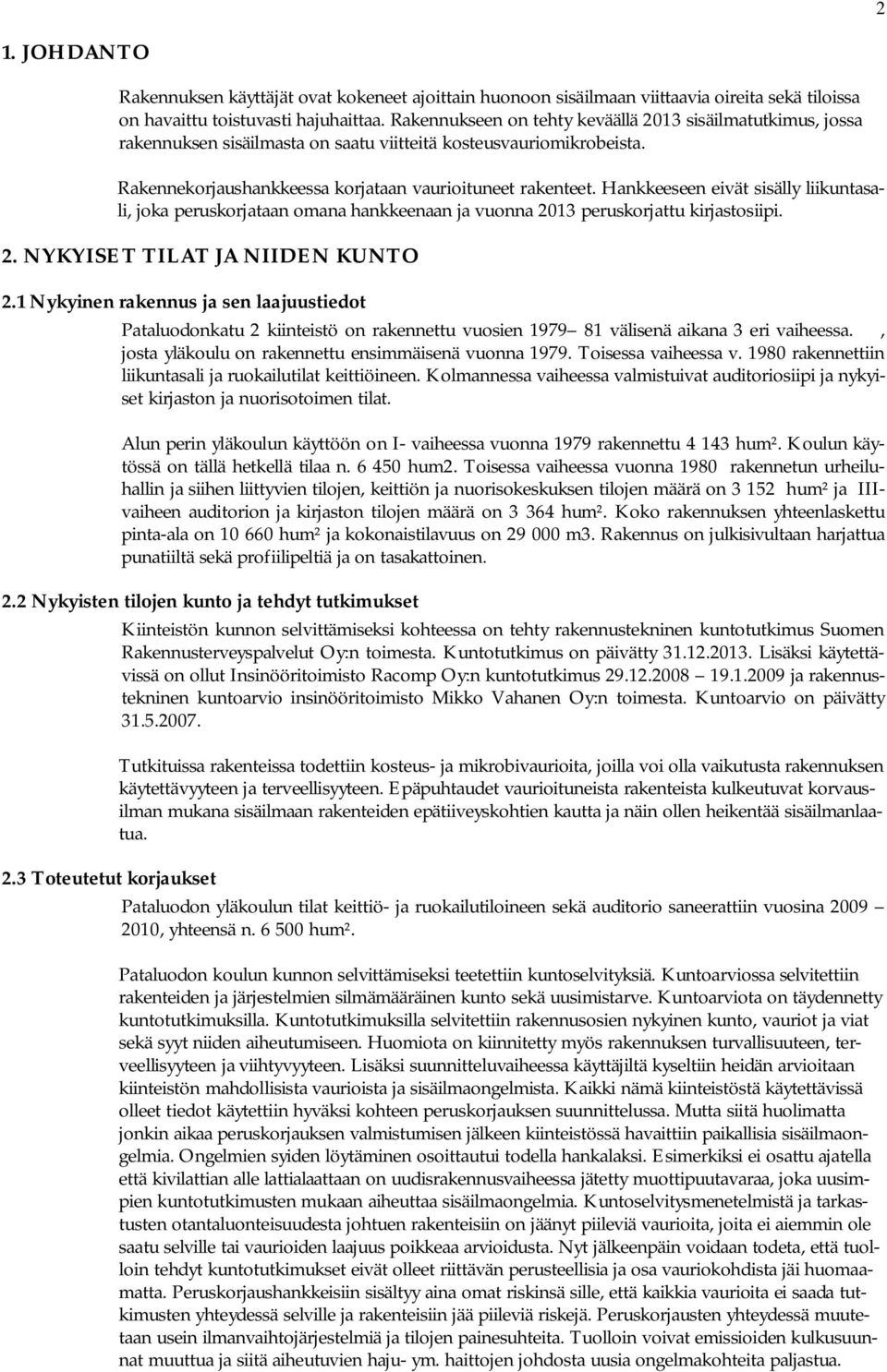 Hankkeeseen eivät sisälly liikuntasali, joka peruskorjataan omana hankkeenaan ja vuonna 2013 peruskorjattu kirjastosiipi. 2. NYKYISET TILAT JA NIIDEN KUNTO 2.