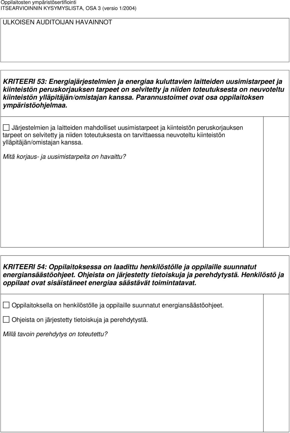 Järjestelmien ja laitteiden mahdolliset uusimistarpeet ja kiinteistön peruskorjauksen tarpeet on selvitetty ja niiden toteutuksesta on tarvittaessa neuvoteltu kiinteistön ylläpitäjän/omistajan kanssa.