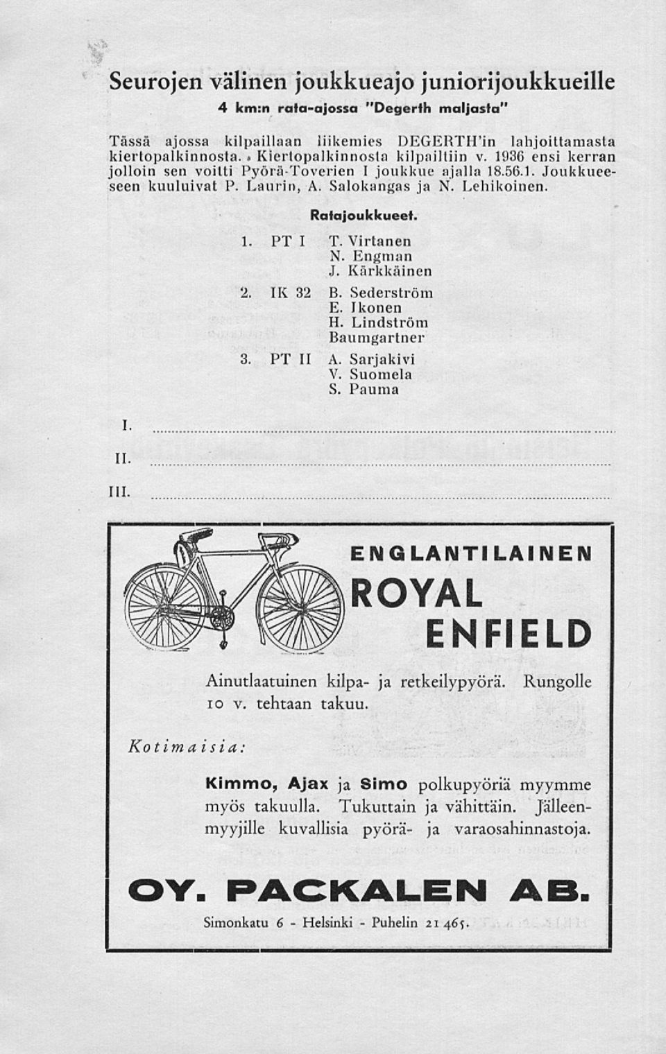 Ratajoukkueet. 1. PT I T. Virtanen N. Engman J. Kärkkäinen 2. IX 32 B. Sederström E. Ikonen H. Lindström Baumgartner 3. PT II A. Sarjakivi V. Suomela S.