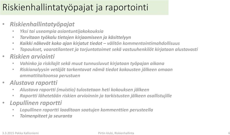 aikana Riskianalyysin vetäjät tarkentavat nämä tiedot kokousten jälkeen omaan ammattitaitoonsa perustuen Alustava raportti Alustava raportti (muistio) tulostetaan heti kokouksen jälkeen Raportti