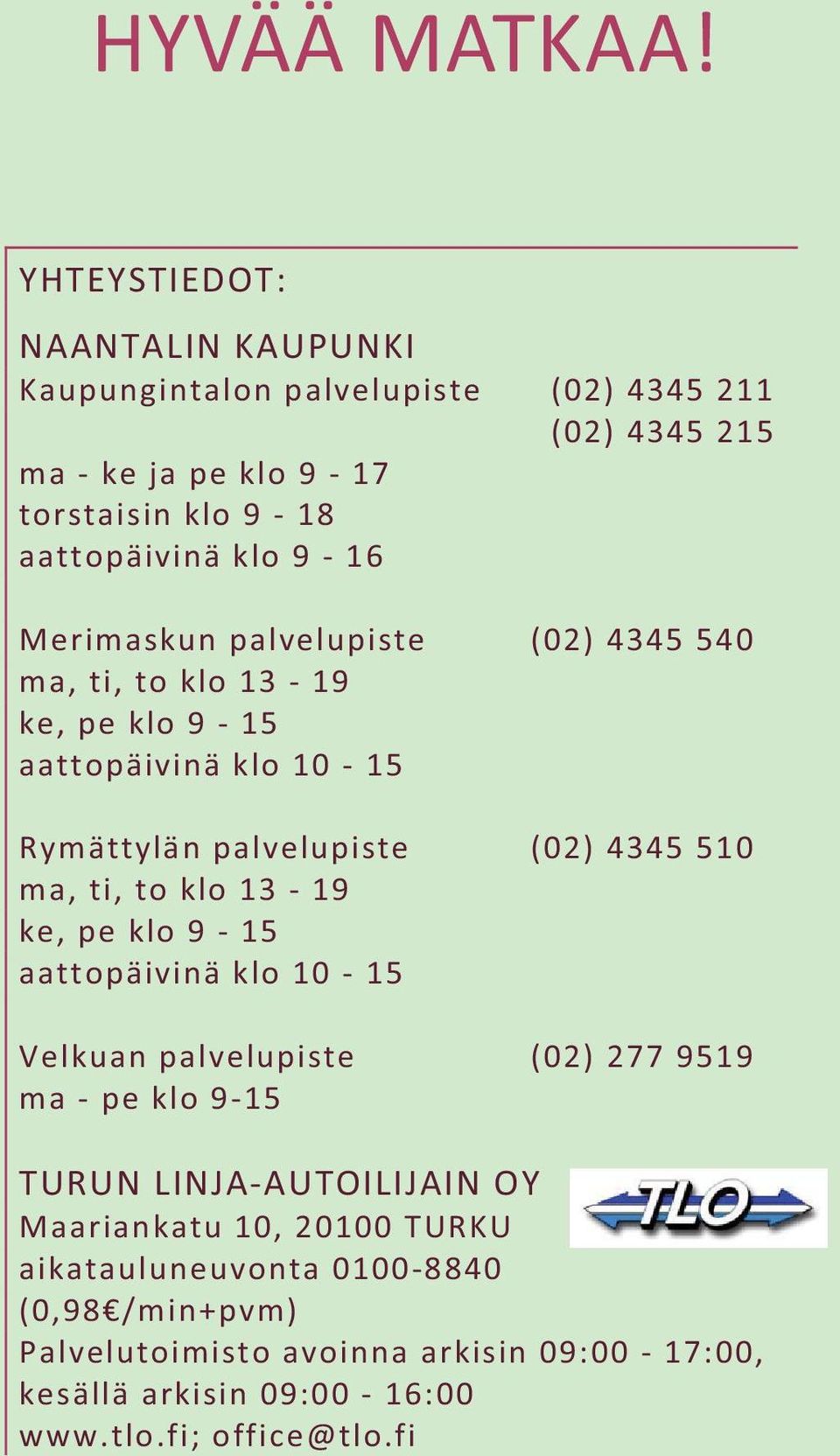 Merimaskunpalvelupiste (02)4345540 ma,ti,toklo1319 ke,peklo915 aattopäivinäklo1015 Rymättylänpalvelupiste (02)4345510 ma,ti,toklo1319