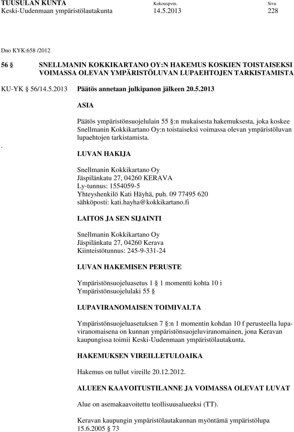 LUVAN HAKIJA Snellmanin Kokkikartano Oy Jäspilänkatu 27, 04260 KERAVA Ly-tunnus: 1554059-5 Yhteyshenkilö Kati Häyhä, puh. 09 77495 620 sähköposti: kati.hayha@kokkikartano.