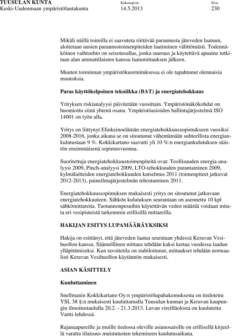 Muuten toiminnan ympäristökuormituksessa ei ole tapahtunut olennaisia muutoksia. Paras käyttökelpoinen tekniikka (BAT) ja energiatehokkuus Yrityksen riskianalyysi päivitetään vuosittain.