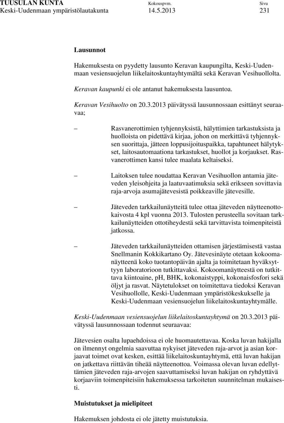2013 päivätyssä lausunnossaan esittänyt seuraavaa; Rasvanerottimien tyhjennyksistä, hälyttimien tarkastuksista ja huolloista on pidettävä kirjaa, johon on merkittävä tyhjennyksen suorittaja, jätteen
