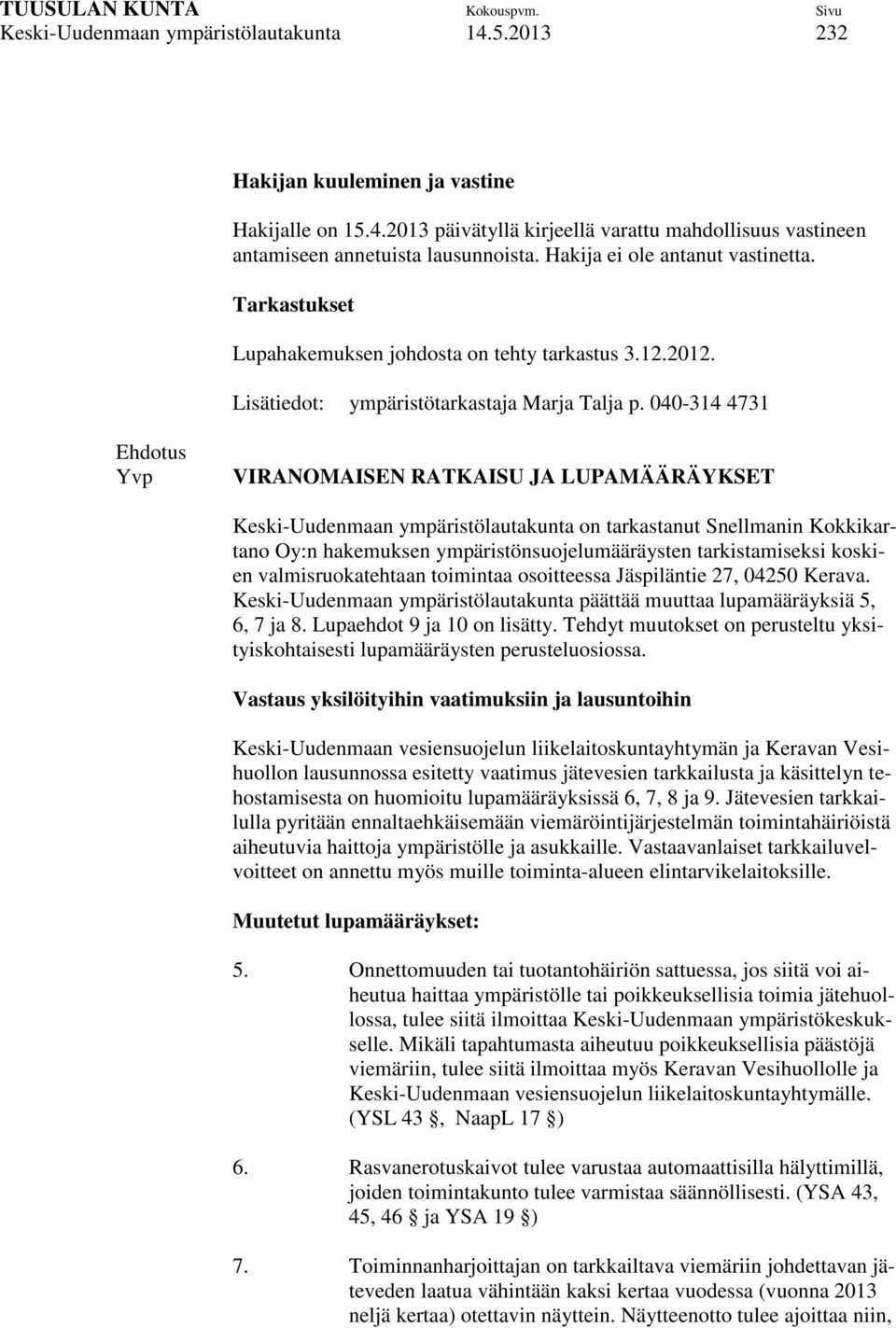 040-314 4731 Ehdotus Yvp VIRANOMAISEN RATKAISU JA LUPAMÄÄRÄYKSET Keski-Uudenmaan ympäristölautakunta on tarkastanut Snellmanin Kokkikartano Oy:n hakemuksen ympäristönsuojelumääräysten tarkistamiseksi