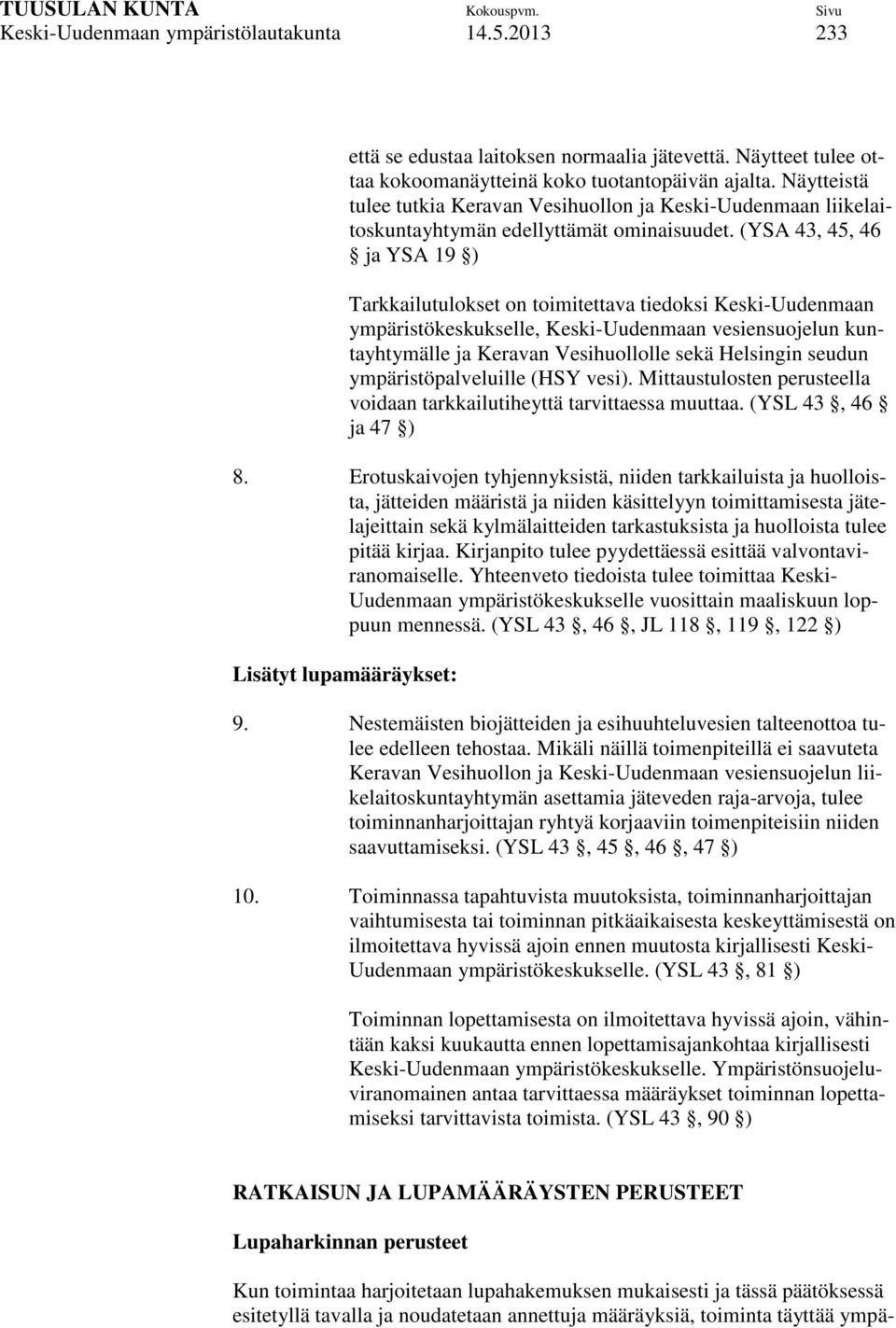 (YSA 43, 45, 46 ja YSA 19 ) Tarkkailutulokset on toimitettava tiedoksi Keski-Uudenmaan ympäristökeskukselle, Keski-Uudenmaan vesiensuojelun kuntayhtymälle ja Keravan Vesihuollolle sekä Helsingin