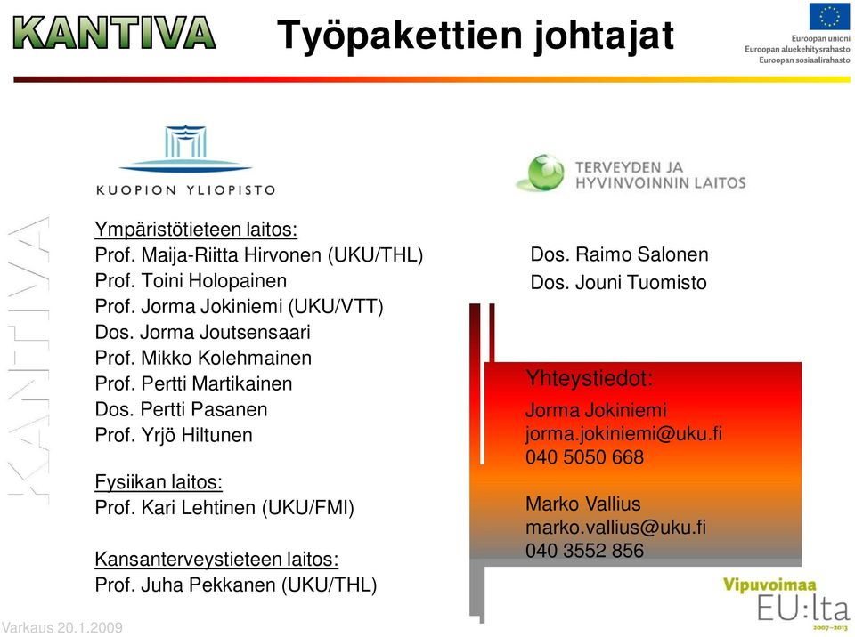 Yrjö Hiltunen Fysiikan laitos: Prof. Kari Lehtinen (UKU/FMI) Kansanterveystieteen laitos: Prof. Juha Pekkanen (UKU/THL) Dos.