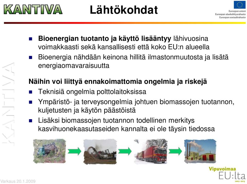 ongelmia ja riskejä Teknisiä ongelmia polttolaitoksissa Ympäristö- ja terveysongelmia johtuen biomassojen tuotannon,