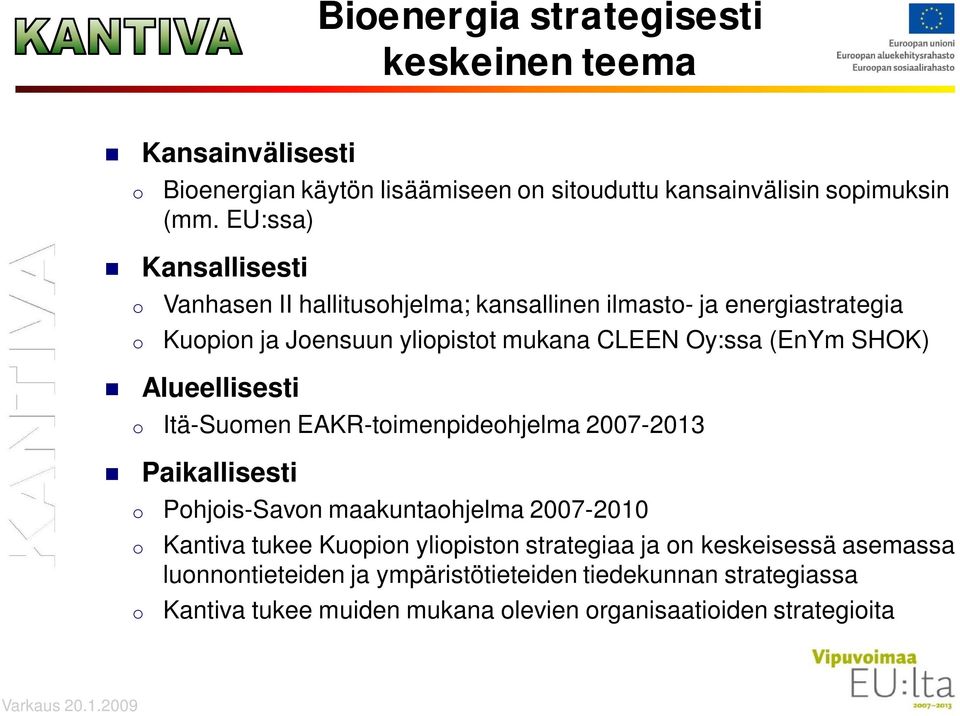 SHOK) Alueellisesti o Itä-Suomen EAKR-toimenpideohjelma 2007-2013 Paikallisesti o Pohjois-Savon maakuntaohjelma 2007-2010 o Kantiva tukee Kuopion