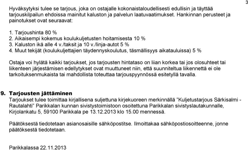 Muut tekijät (koulukuljettajien täydennyskoulutus, täsmällisyys aikatauluissa) 5 % Ostaja voi hylätä kaikki tarjoukset, jos tarjousten hintataso on liian korkea tai jos olosuhteet tai liikenteen