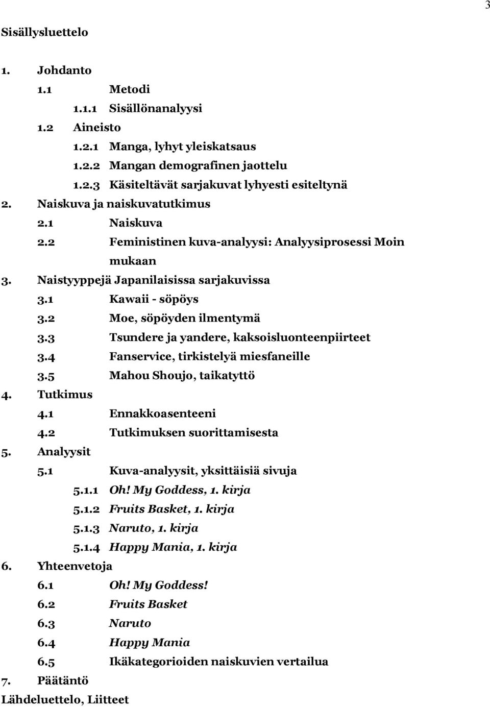 2 Moe, söpöyden ilmentymä 3.3 Tsundere ja yandere, kaksoisluonteenpiirteet 3.4 Fanservice, tirkistelyä miesfaneille 3.5 Mahou Shoujo, taikatyttö Tutkimus 4.1 Ennakkoasenteeni 4.