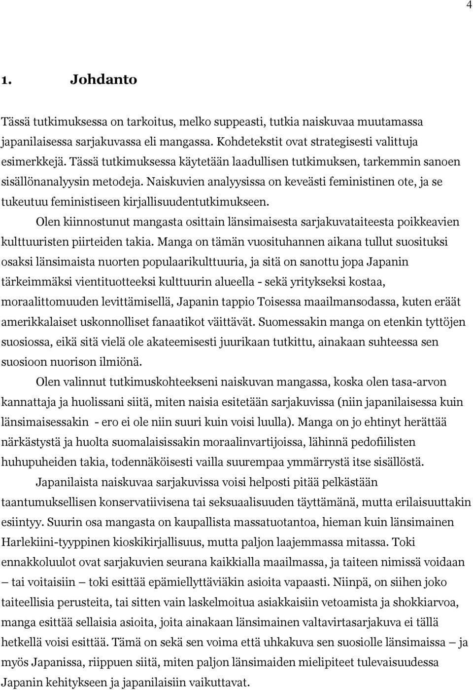 Naiskuvien analyysissa on keveästi feministinen ote, ja se tukeutuu feministiseen kirjallisuudentutkimukseen.