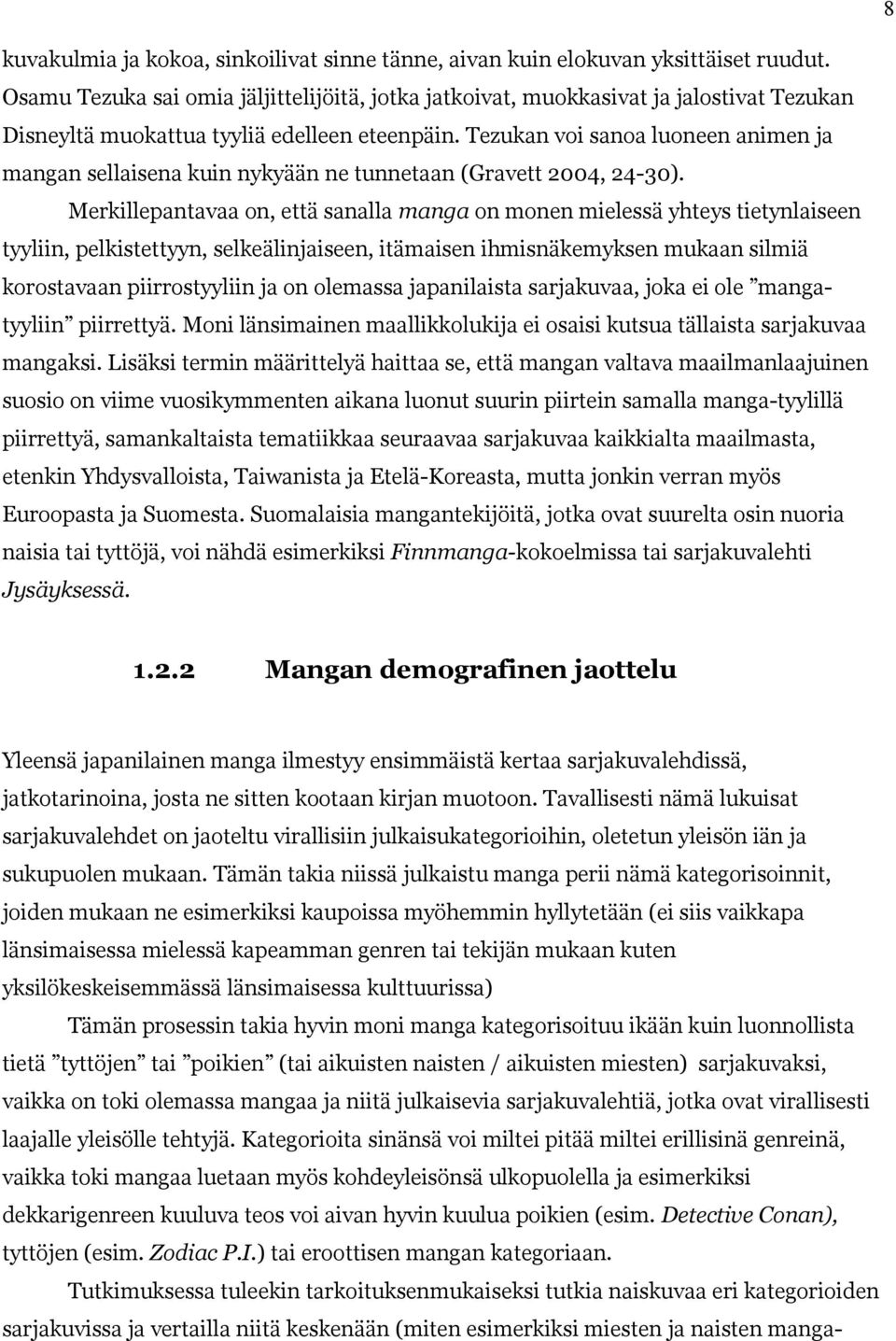 Tezukan voi sanoa luoneen animen ja mangan sellaisena kuin nykyään ne tunnetaan (Gravett 2004, 24-30).