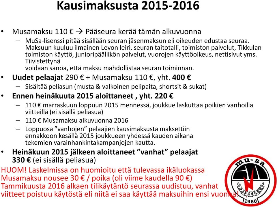 Tiivistettynä voidaan sanoa, että maksu mahdollistaa seuran toiminnan. Uudet pelaajat 290 + Musamaksu 110, yht.
