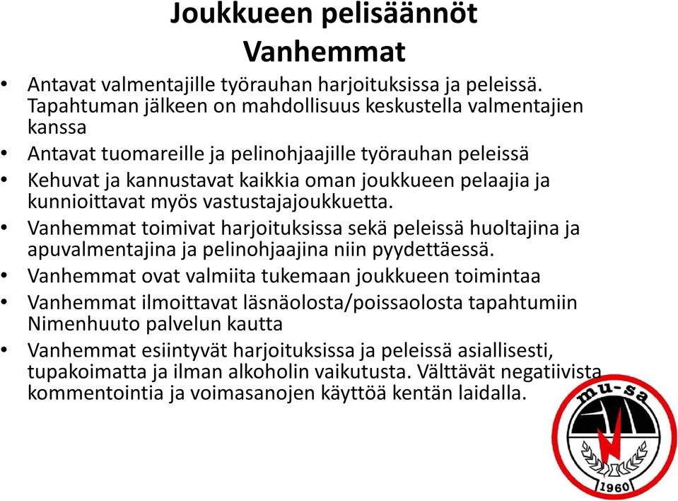 kunnioittavat myös vastustajajoukkuetta. Vanhemmat toimivat harjoituksissa sekä peleissä huoltajina ja apuvalmentajina ja pelinohjaajina niin pyydettäessä.