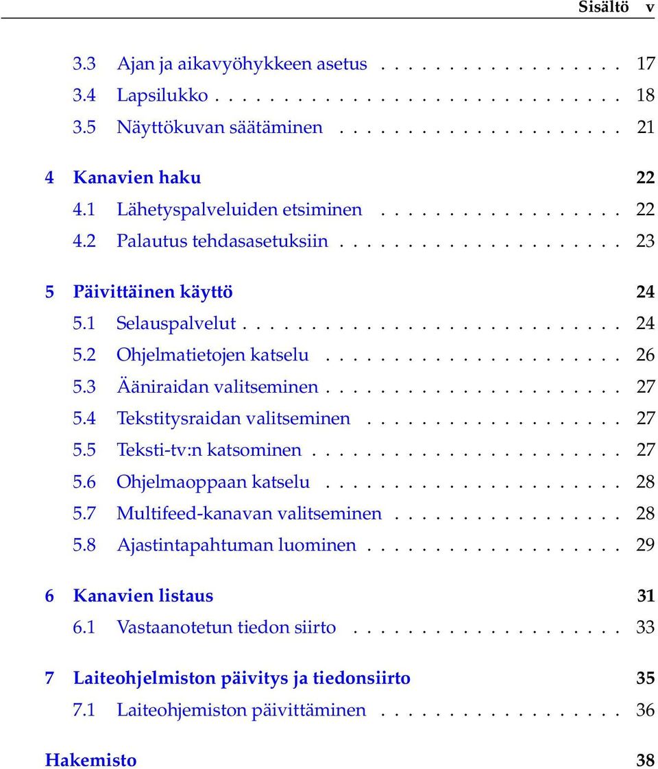 ..................... 26 5.3 Ääniraidan valitseminen...................... 27 5.4 Tekstitysraidan valitseminen................... 27 5.5 Teksti-tv:n katsominen....................... 27 5.6 Ohjelmaoppaan katselu.