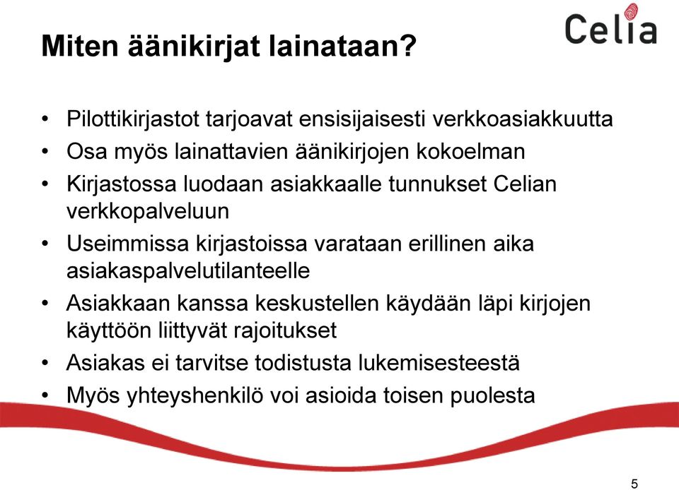 Kirjastossa luodaan asiakkaalle tunnukset Celian verkkopalveluun Useimmissa kirjastoissa varataan erillinen aika