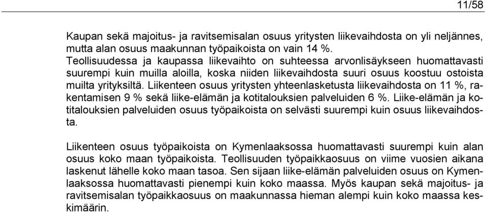 Liikenteen osuus yritysten yhteenlasketusta liikevaihdosta on 11 %, rakentamisen 9 % sekä liike-elämän ja kotitalouksien palveluiden 6 %.