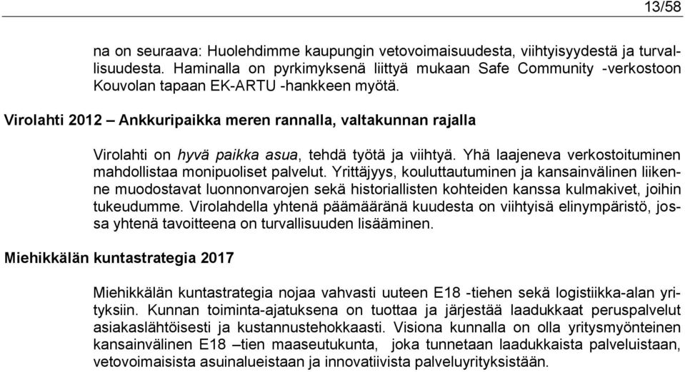 Virolahti 2012 Ankkuripaikka meren rannalla, valtakunnan rajalla Virolahti on hyvä paikka asua, tehdä työtä ja viihtyä. Yhä laajeneva verkostoituminen mahdollistaa monipuoliset palvelut.