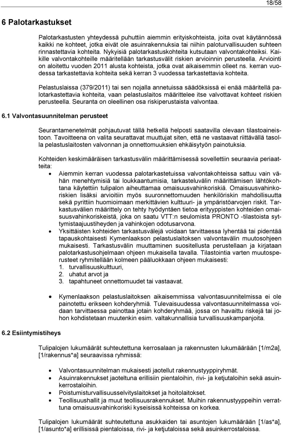 Arviointi on aloitettu vuoden 2011 alusta kohteista, jotka ovat aikaisemmin olleet ns. kerran vuodessa tarkastettavia kohteita sekä kerran 3 vuodessa tarkastettavia kohteita.