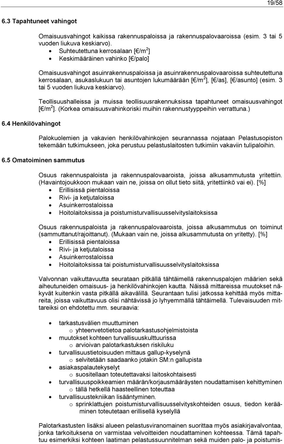 lukumäärään [ /m 2 ], [ /as], [ /asunto] (esim. 3 tai 5 vuoden liukuva keskiarvo). Teollisuushalleissa ja muissa teollisuusrakennuksissa tapahtuneet omaisuusvahingot [ /m 2 ].