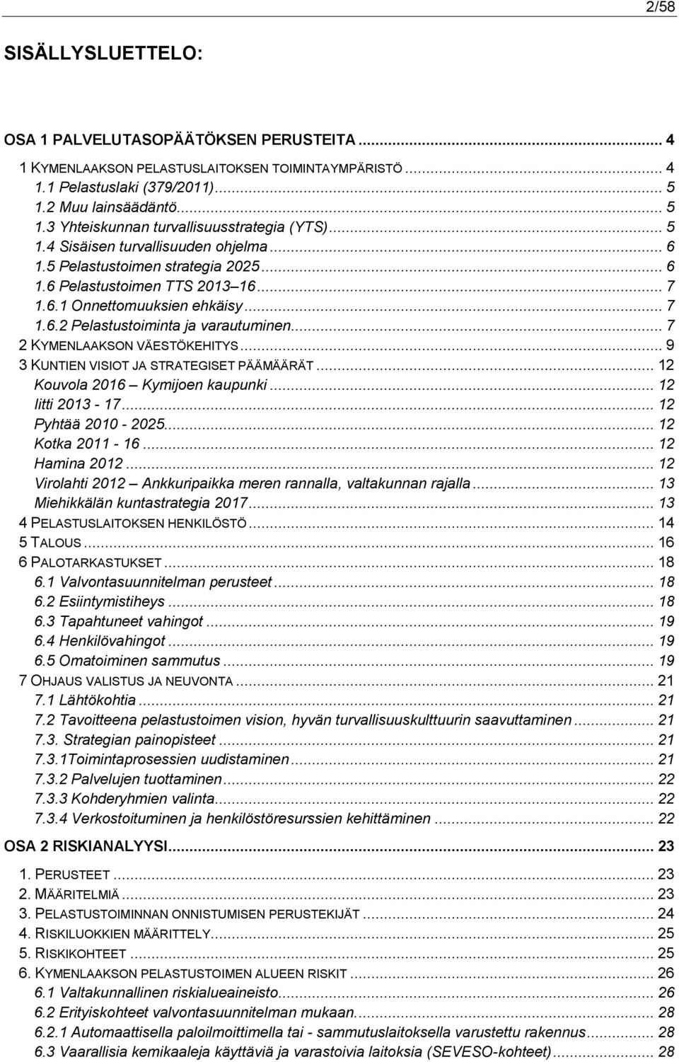 .. 7 2 KYMENLAAKSON VÄESTÖKEHITYS... 9 3 KUNTIEN VISIOT JA STRATEGISET PÄÄMÄÄRÄT... 12 Kouvola 2016 Kymijoen kaupunki... 12 Iitti 2013-17... 12 Pyhtää 2010-2025... 12 Kotka 2011-16... 12 Hamina 2012.