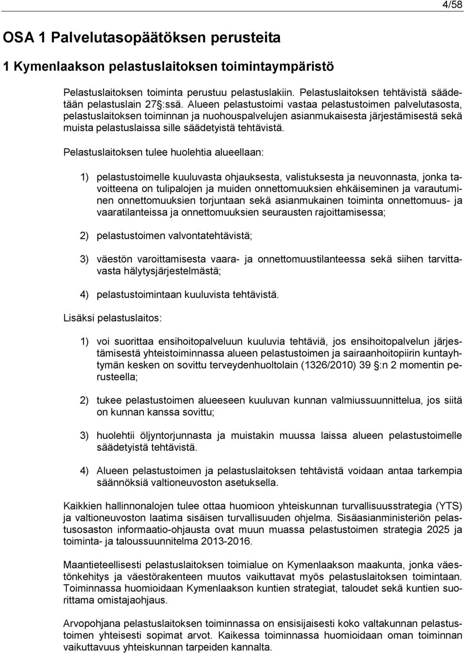 Alueen pelastustoimi vastaa pelastustoimen palvelutasosta, pelastuslaitoksen toiminnan ja nuohouspalvelujen asianmukaisesta järjestämisestä sekä muista pelastuslaissa sille säädetyistä tehtävistä.