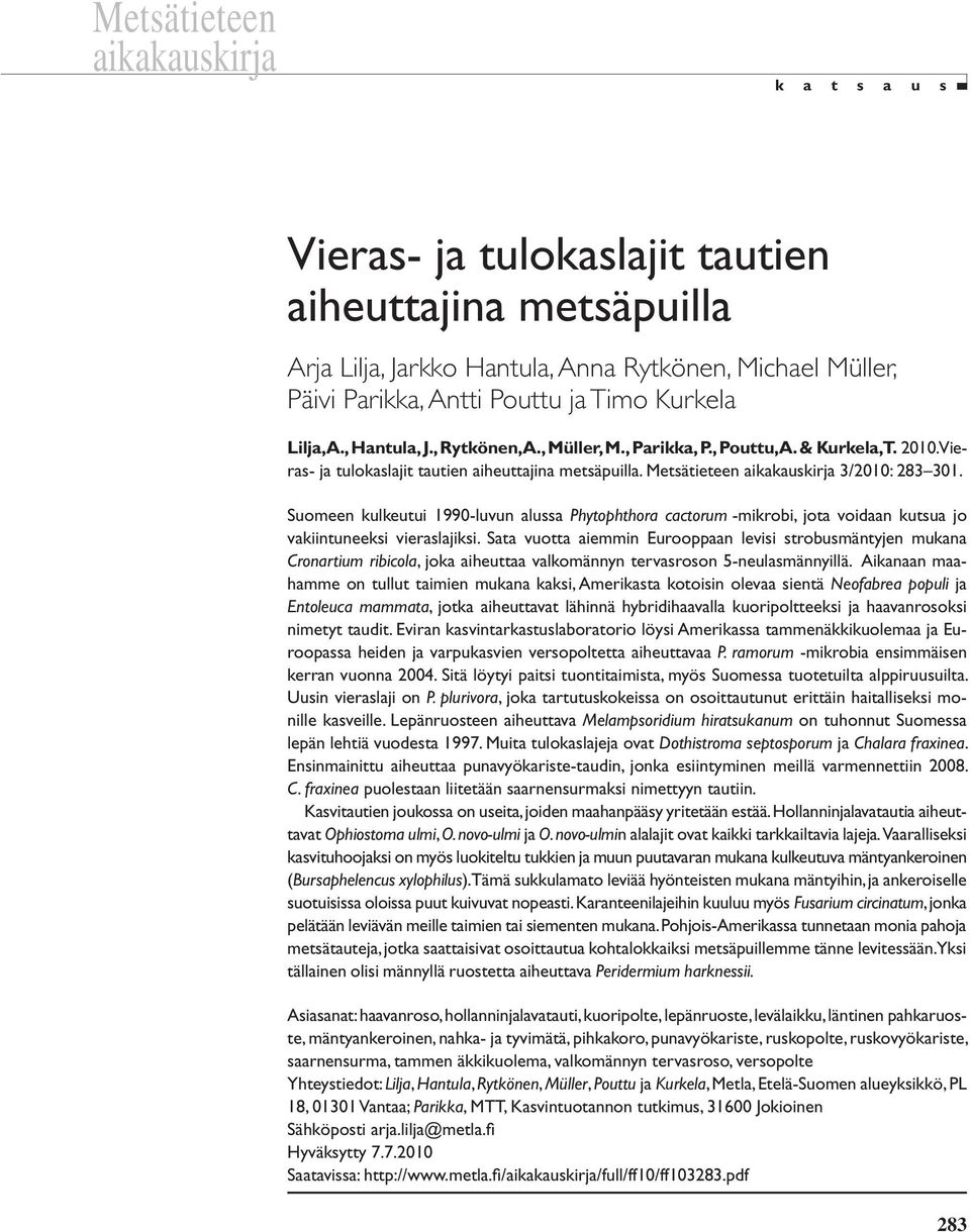 Metsätieteen aikakauskirja 3/2010: 283 301. Suomeen kulkeutui 1990-luvun alussa Phytophthora cactorum -mikrobi, jota voidaan kutsua jo vakiintuneeksi vieraslajiksi.