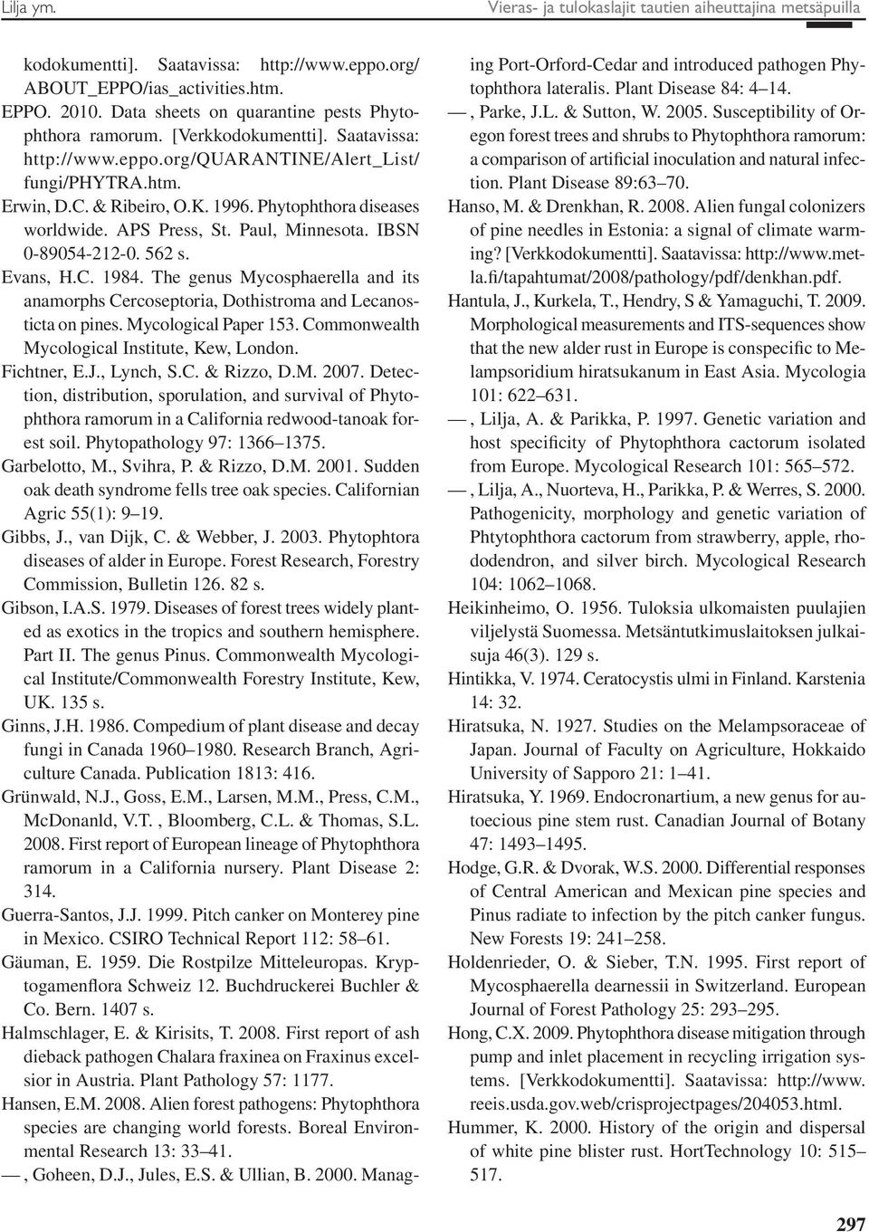 Phytophthora diseases worldwide. APS Press, St. Paul, Minnesota. IBSN 0-89054-212-0. 562 s. Evans, H.C. 1984.