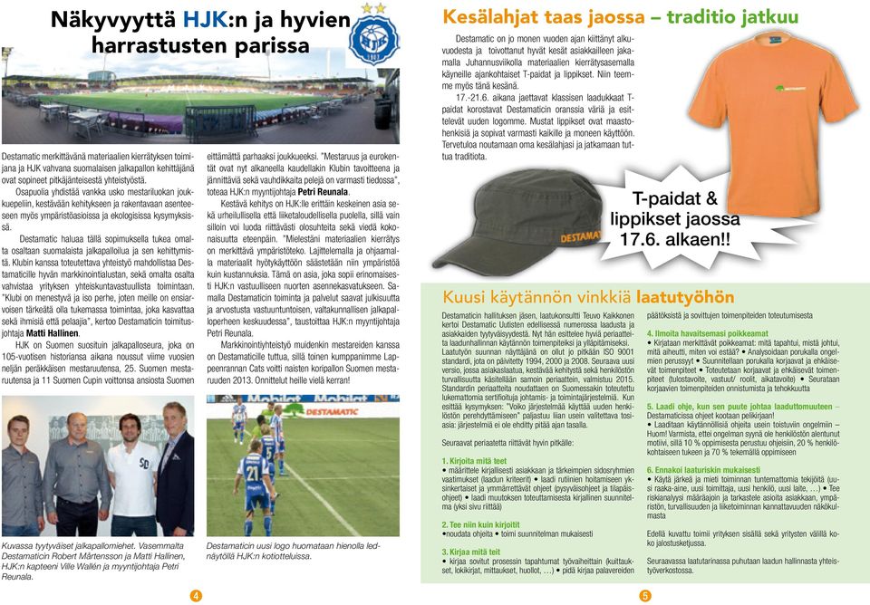 Destamatic haluaa tällä sopimuksella tukea omalta osaltaan suomalaista jalkapalloilua ja sen kehittymistä.