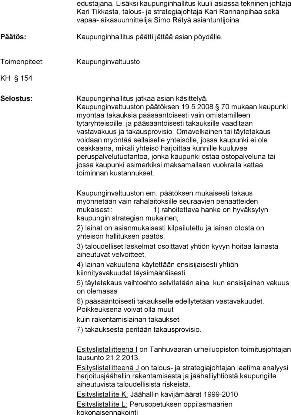 Kaupunginhallitus jatkaa asian käsittelyä. Kaupunginvaltuuston päätöksen 19.5.