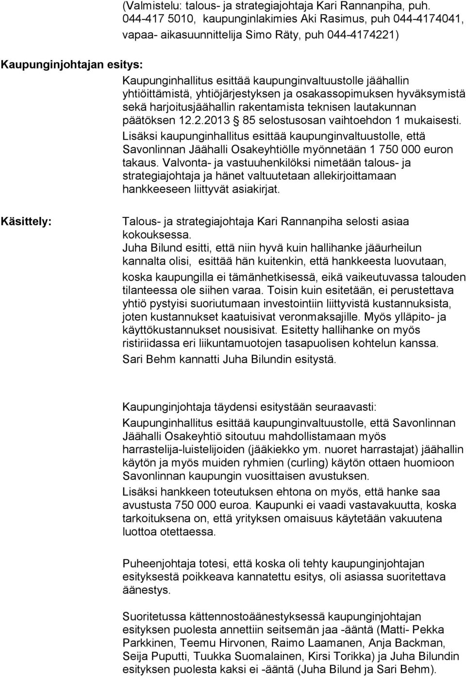 yhtiöittämistä, yhtiöjärjestyksen ja osakassopimuksen hyväksymistä sekä harjoitusjäähallin rakentamista teknisen lautakunnan päätöksen 12.2.2013 85 selostusosan vaihtoehdon 1 mukaisesti.