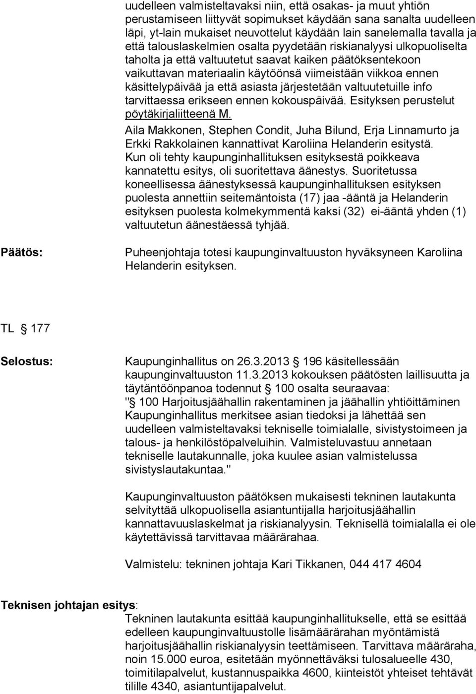 käsittelypäivää ja että asiasta järjestetään valtuutetuille info tarvittaessa erikseen ennen kokouspäivää. Esityksen perustelut pöytäkirjaliitteenä M.