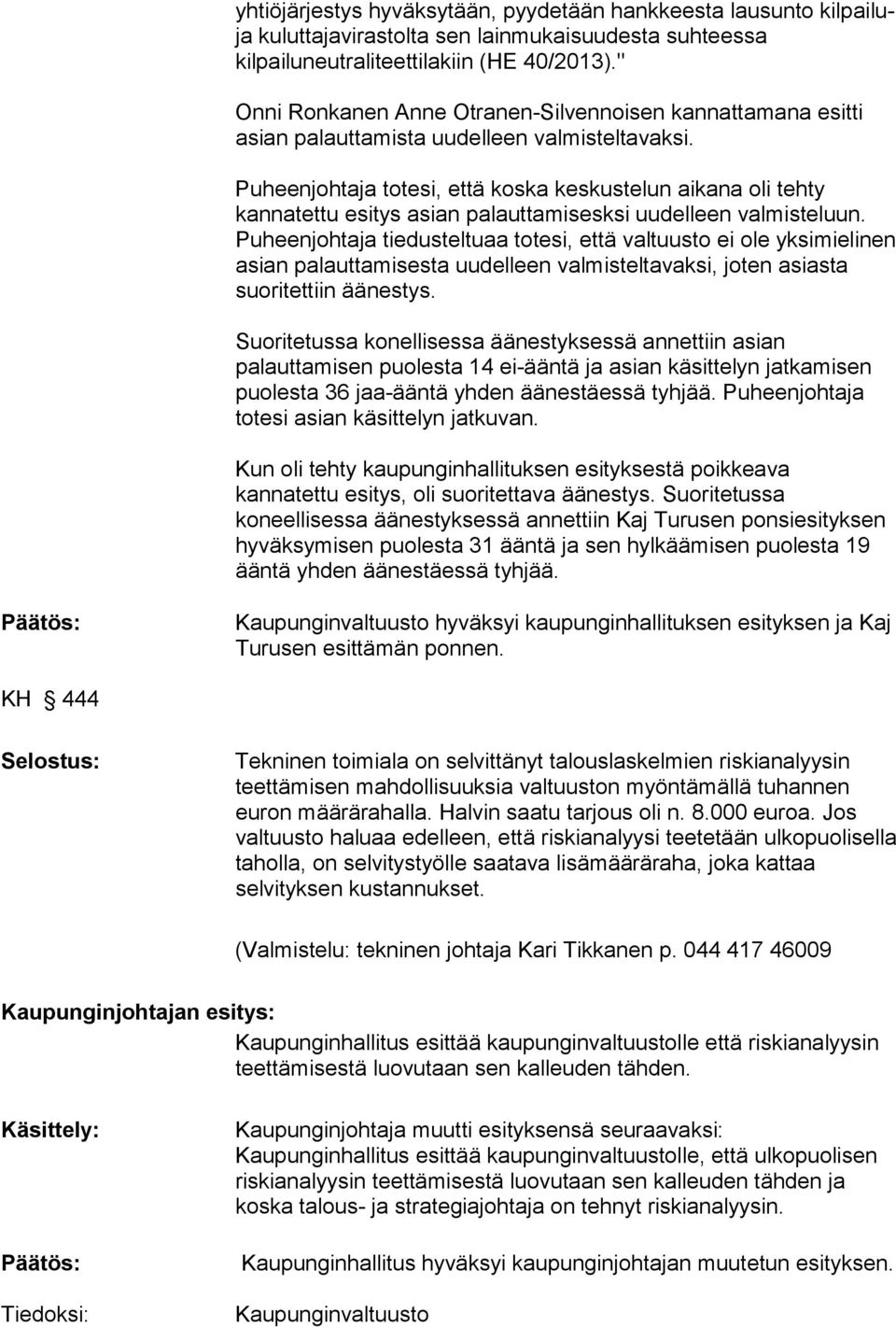 Puheenjohtaja totesi, että koska keskustelun aikana oli tehty kannatettu esitys asian palauttamisesksi uudelleen valmisteluun.