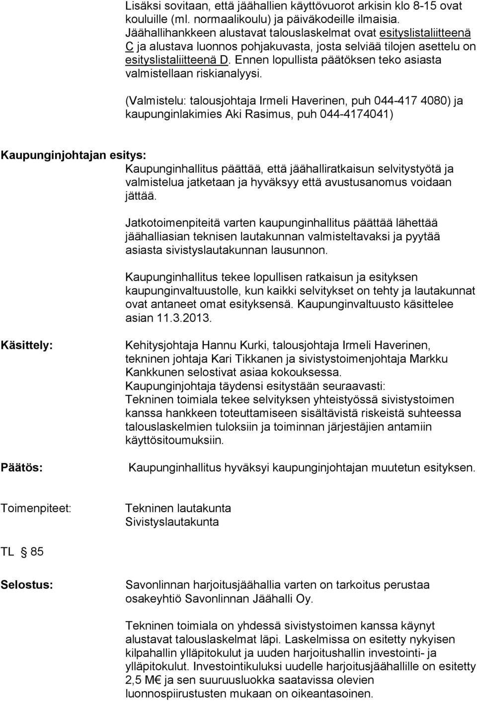 Ennen lopullista päätöksen teko asiasta valmistellaan riskianalyysi.