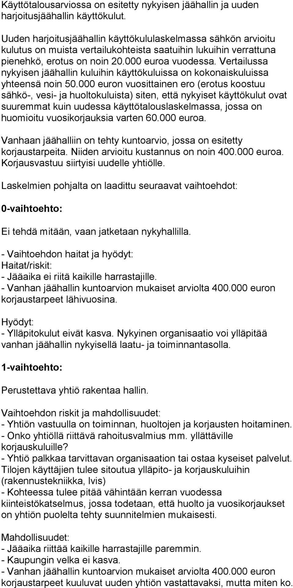 Vertailussa nykyisen jäähallin kuluihin käyttökuluissa on kokonaiskuluissa yhteensä noin 50.