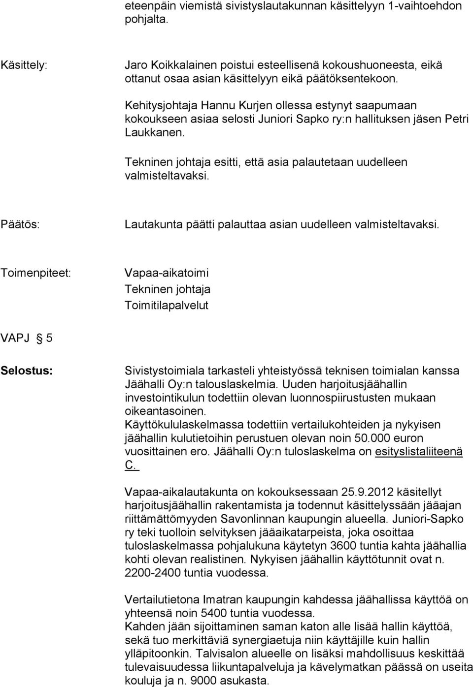 Tekninen johtaja esitti, että asia palautetaan uudelleen valmisteltavaksi. Lautakunta päätti palauttaa asian uudelleen valmisteltavaksi.