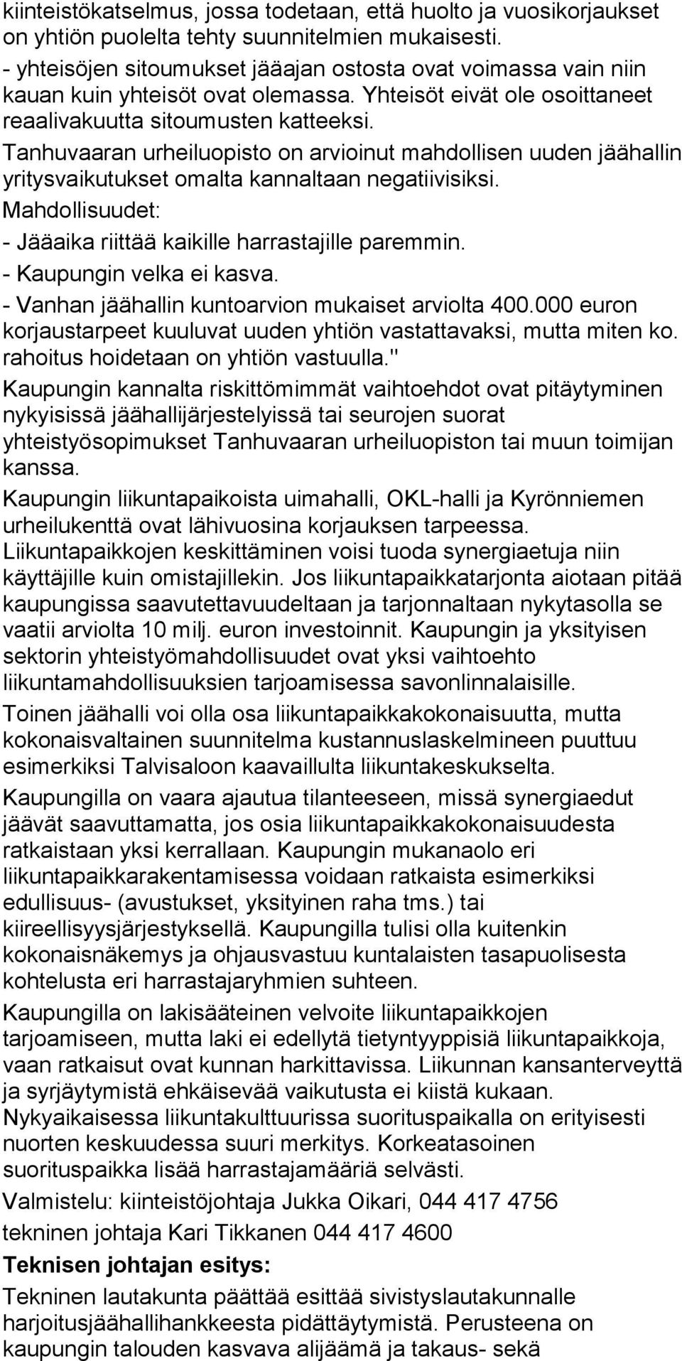 Tanhuvaaran urheiluopisto on arvioinut mahdollisen uuden jäähallin yritysvaikutukset omalta kannaltaan negatiivisiksi. Mahdollisuudet: - Jääaika riittää kaikille harrastajille paremmin.