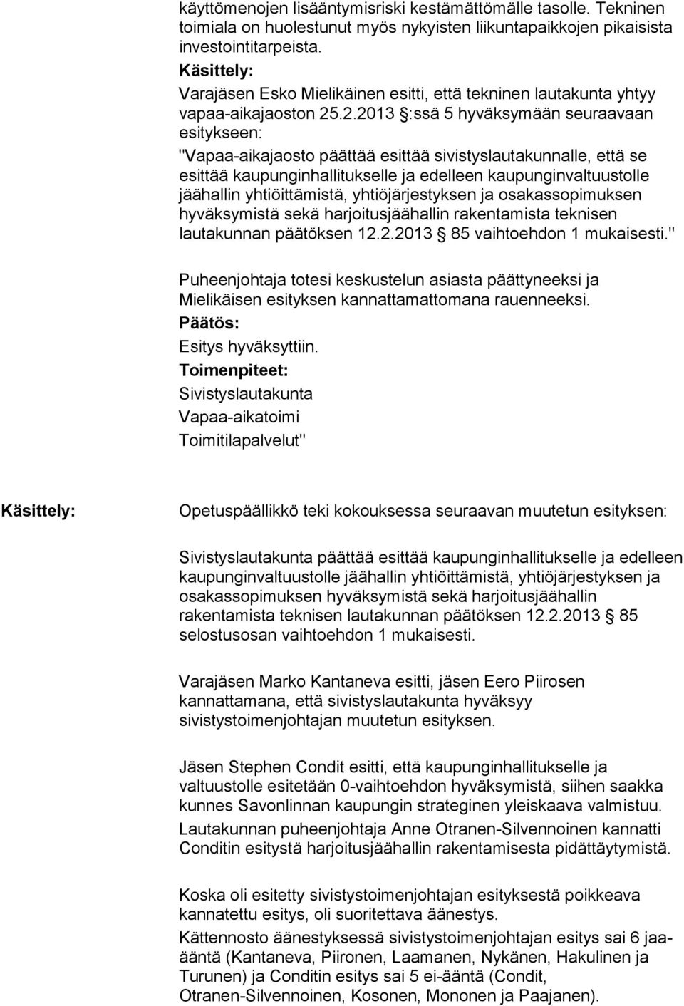 .2.2013 :ssä 5 hyväksymään seuraavaan esitykseen: "Vapaa-aikajaosto päättää esittää sivistyslautakunnalle, että se esittää kaupunginhallitukselle ja edelleen kaupunginvaltuustolle jäähallin