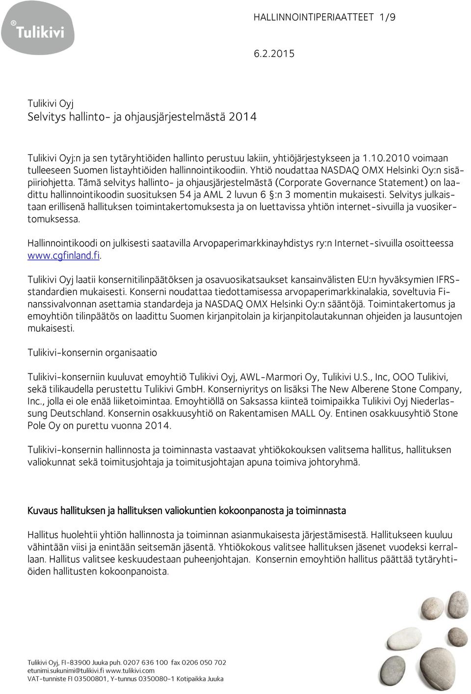 Tämä selvitys hallinto- ja ohjausjärjestelmästä (Corporate Governance Statement) on laadittu hallinnointikoodin suosituksen 54 ja AML 2 luvun 6 :n 3 momentin mukaisesti.