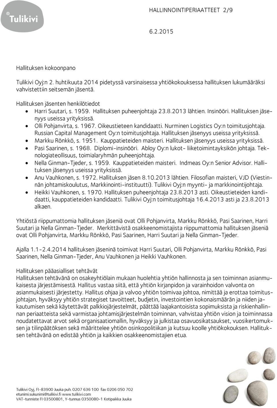 Oikeustieteen kandidaatti. Nurminen Logistics Oy:n toimitusjohtaja. Russian Capital Management Oy:n toimitusjohtaja. Hallituksen jäsenyys useissa yrityksissä. Markku Rönkkö, s. 1951.