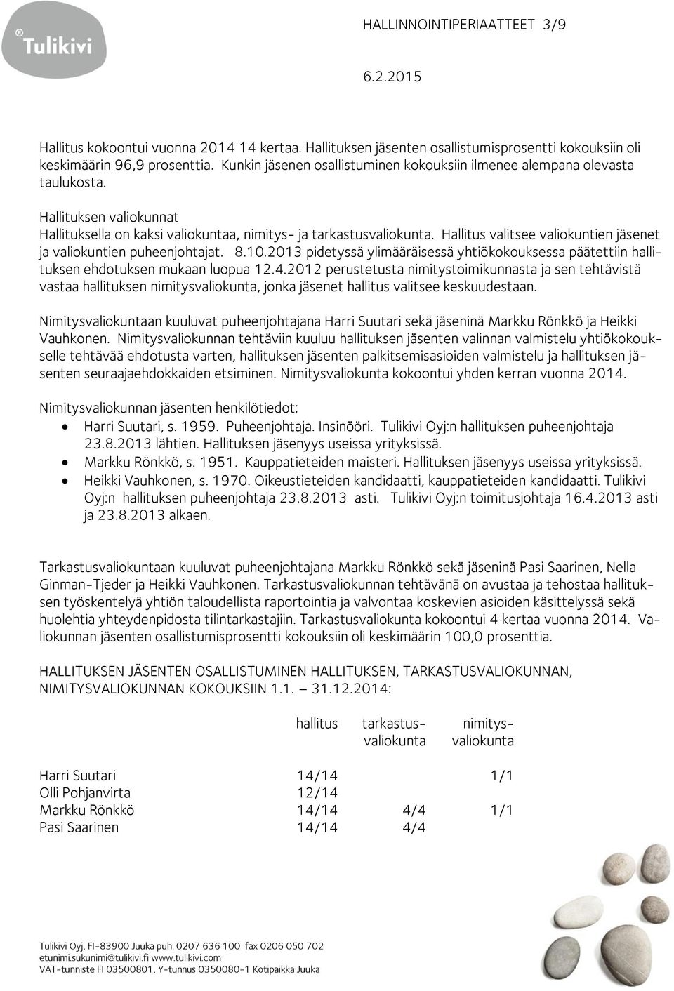 Hallitus valitsee valiokuntien jäsenet ja valiokuntien puheenjohtajat. 8.10.2013 pidetyssä ylimääräisessä yhtiökokouksessa päätettiin hallituksen ehdotuksen mukaan luopua 12.4.