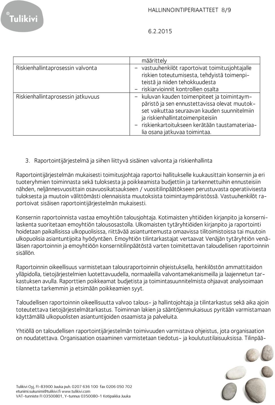 suunnitelmiin ja riskienhallintatoimenpiteisiin - riskienkartoitukseen kerätään taustamateriaalia osana jatkuvaa toimintaa. 3.