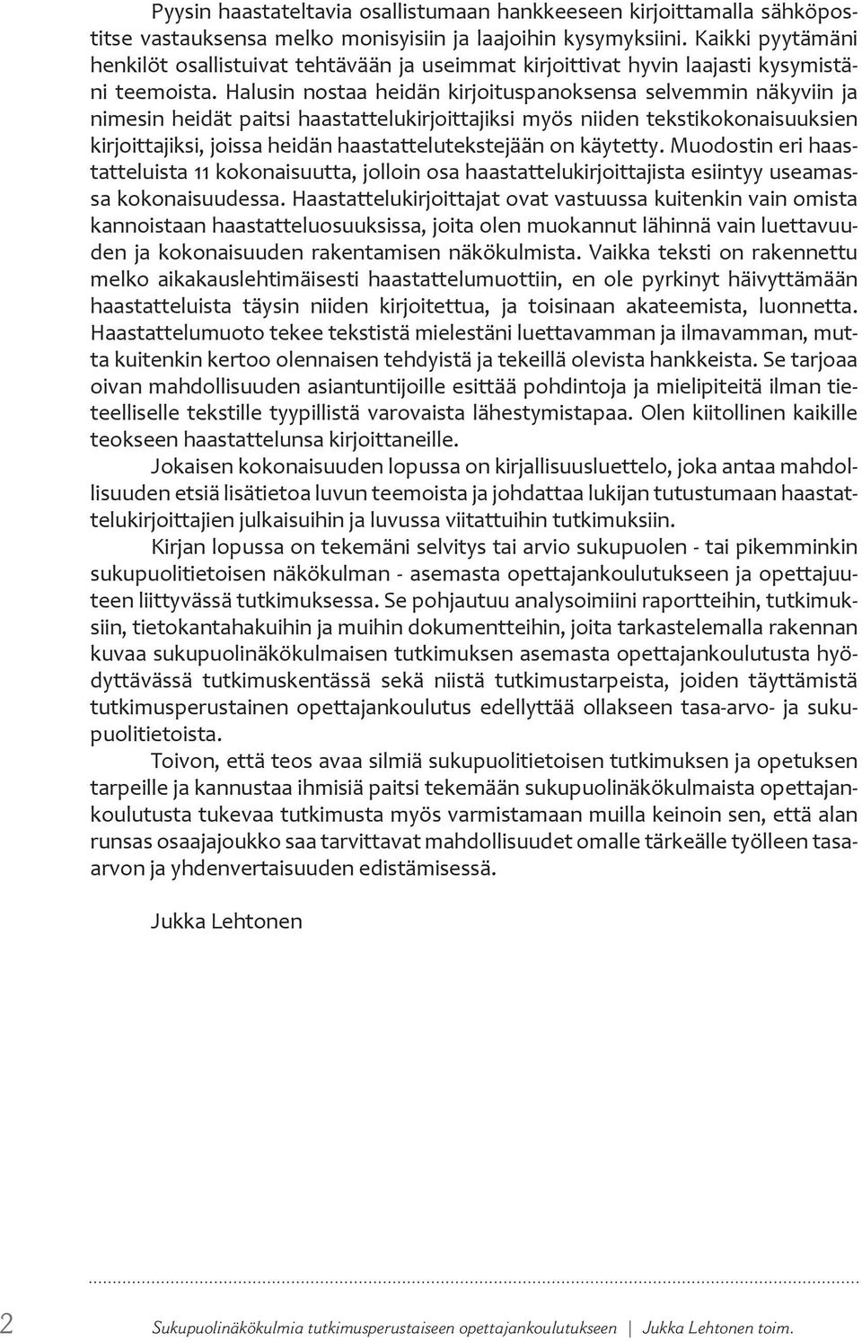 Halusin nostaa heidän kirjoituspanoksensa selvemmin näkyviin ja nimesin heidät paitsi haastattelukirjoittajiksi myös niiden tekstikokonaisuuksien kirjoittajiksi, joissa heidän haastattelutekstejään