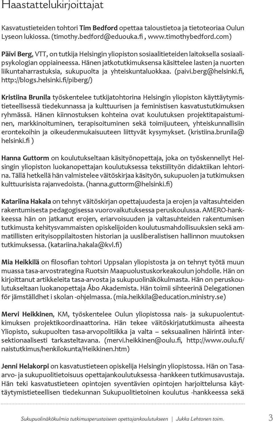 Hänen jatkotutkimuksensa käsittelee lasten ja nuorten liikuntaharrastuksia, sukupuolta ja yhteiskuntaluokkaa. (paivi.berg@helsinki.