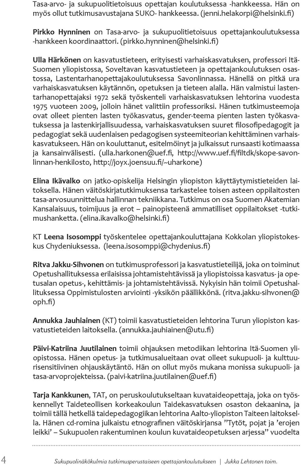 fi) Ulla Härkönen on kasvatustieteen, erityisesti varhaiskasvatuksen, professori Itä- Suomen yliopistossa, Soveltavan kasvatustieteen ja opettajankoulutuksen osastossa,