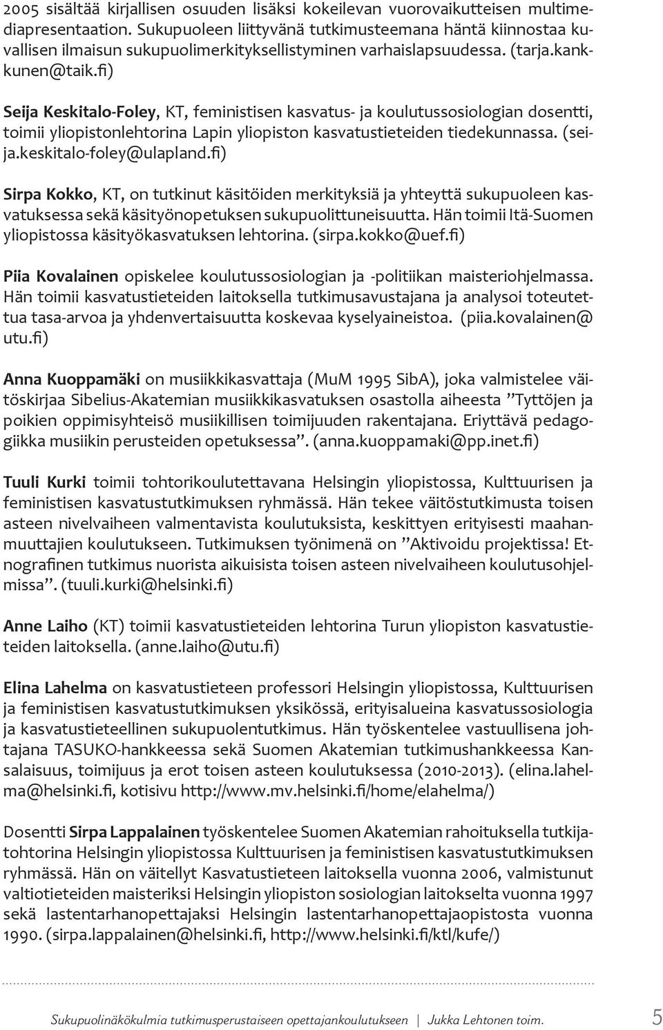 fi) Seija Keskitalo-Foley, KT, feministisen kasvatus- ja koulutussosiologian dosentti, toimii yliopistonlehtorina Lapin yliopiston kasvatustieteiden tiedekunnassa. (seija.keskitalo-foley@ulapland.