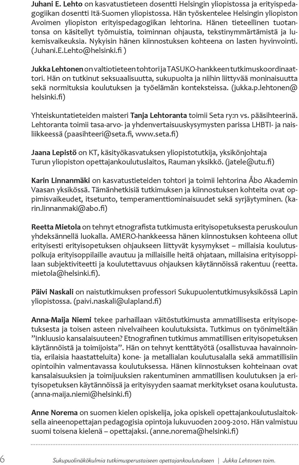 Hänen tieteellinen tuotantonsa on käsitellyt työmuistia, toiminnan ohjausta, tekstinymmärtämistä ja lukemisvaikeuksia. Nykyisin hänen kiinnostuksen kohteena on lasten hyvinvointi. (Juhani.E.