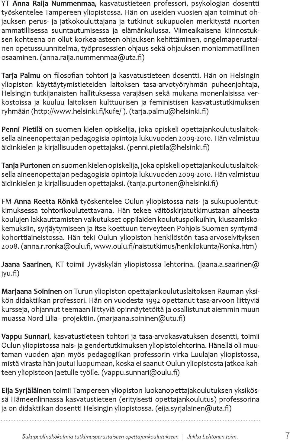 Viimeaikaisena kiinnostuksen kohteena on ollut korkea-asteen ohjauksen kehittäminen, ongelmaperustainen opetussuunnitelma, työprosessien ohjaus sekä ohjauksen moniammatillinen osaaminen. (anna.raija.